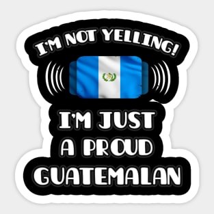 I'm Not Yelling I'm A Proud Guatemalan - Gift for Guatemalan With Roots From Guatemala Sticker